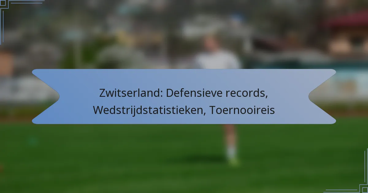 Zwitserland: Defensieve records, Wedstrijdstatistieken, Toernooireis