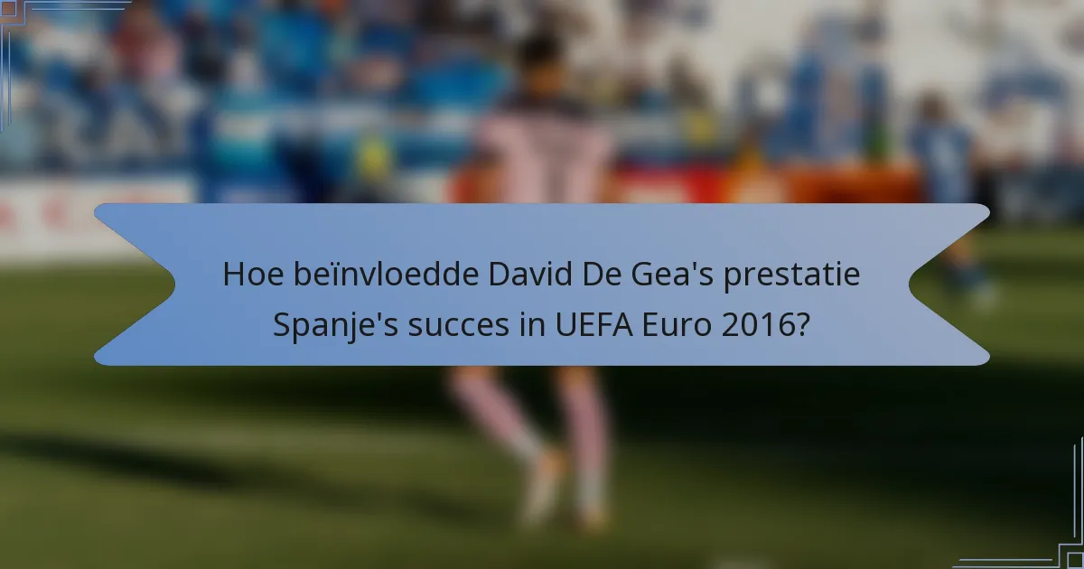 Hoe beïnvloedde David De Gea's prestatie Spanje's succes in UEFA Euro 2016?