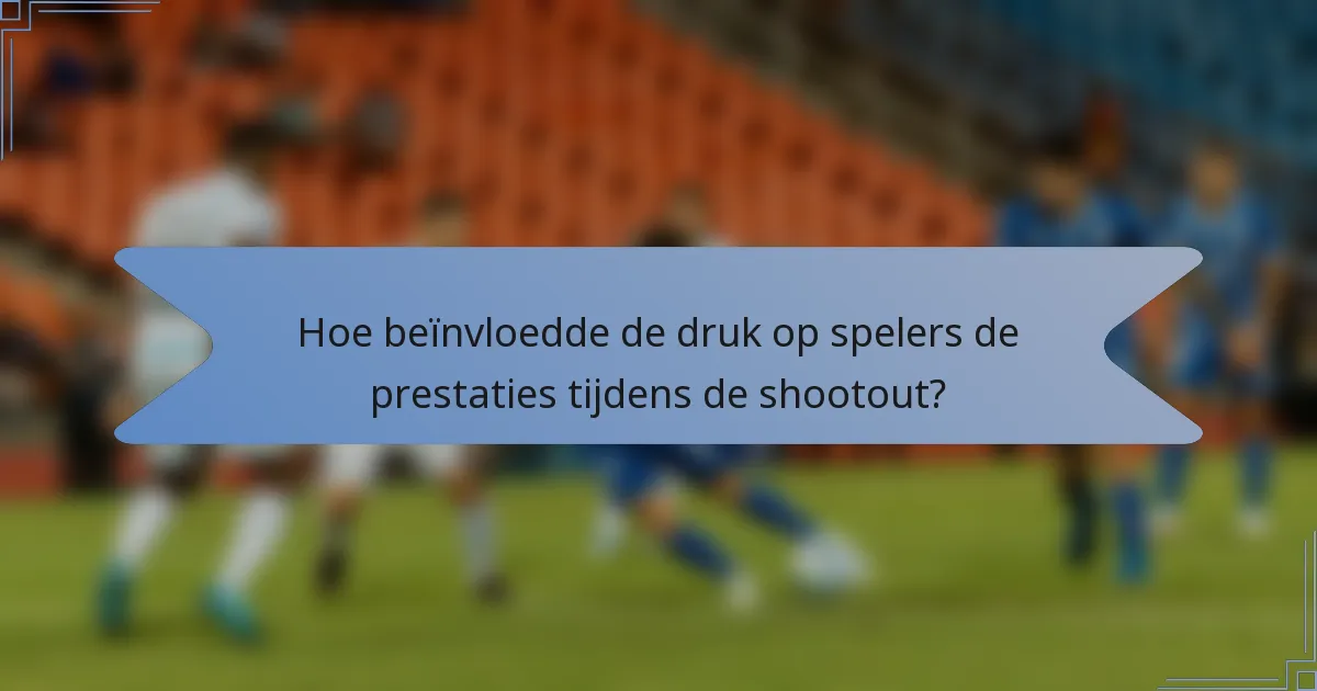 Hoe beïnvloedde de druk op spelers de prestaties tijdens de shootout?