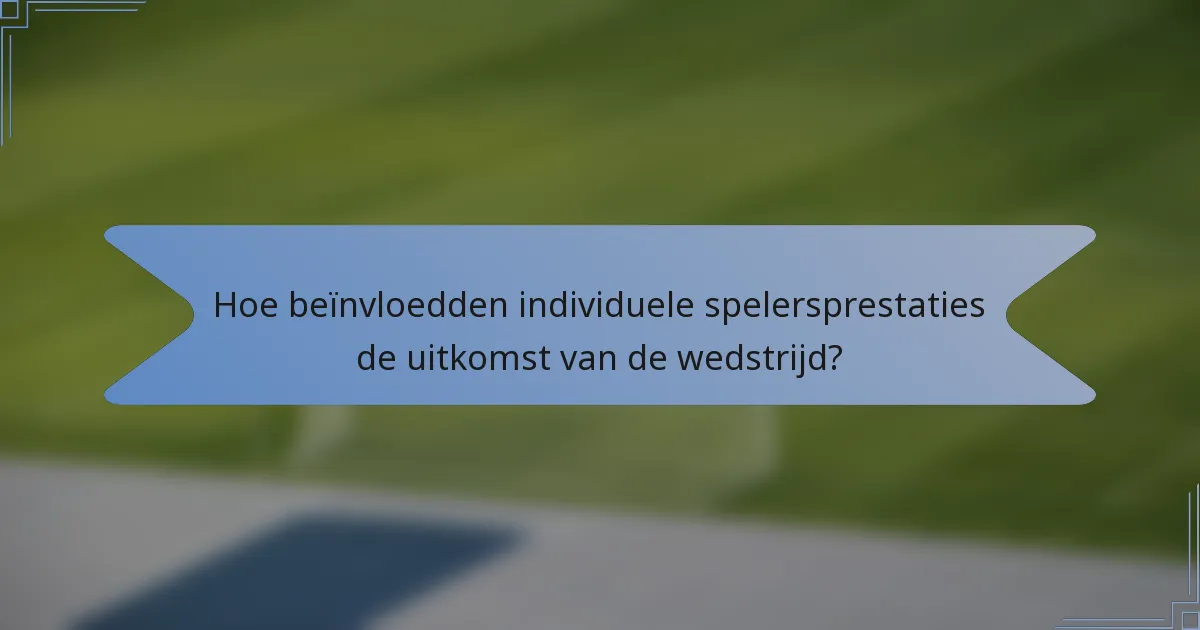 Hoe beïnvloedden individuele spelersprestaties de uitkomst van de wedstrijd?