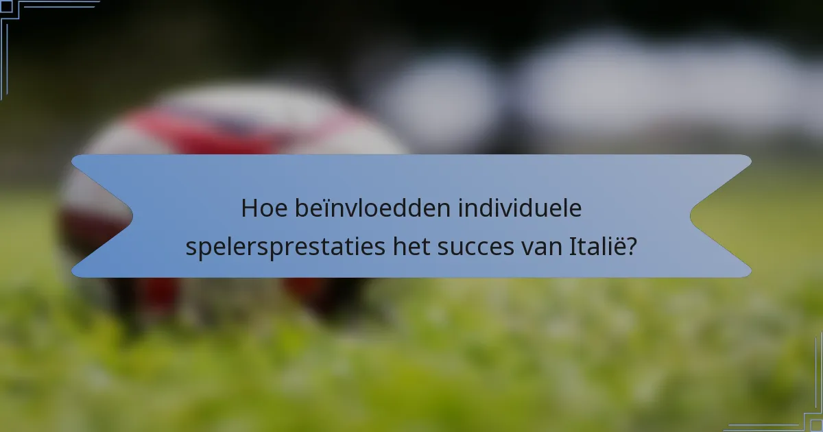Hoe beïnvloedden individuele spelersprestaties het succes van Italië?