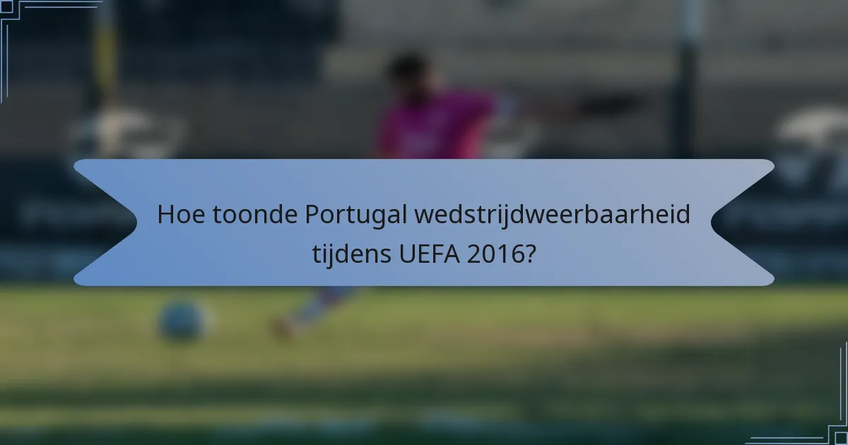 Hoe toonde Portugal wedstrijdweerbaarheid tijdens UEFA 2016?