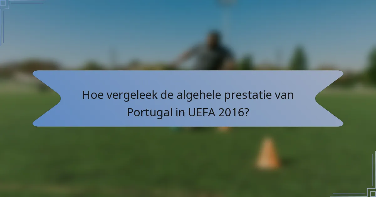 Hoe vergeleek de algehele prestatie van Portugal in UEFA 2016?