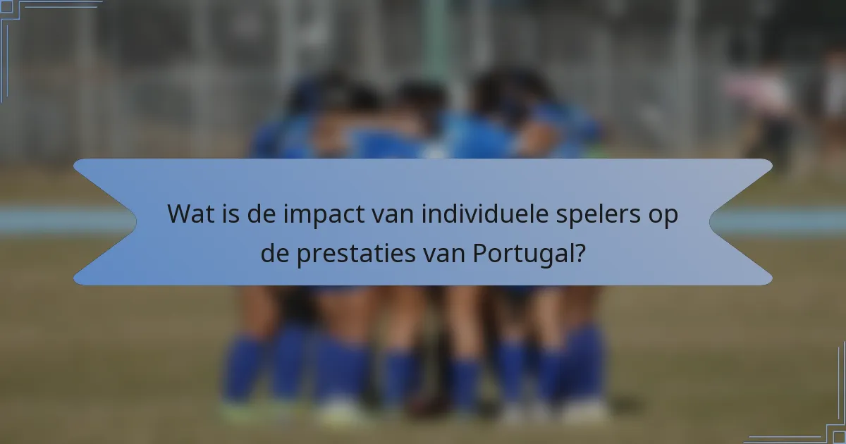Wat is de impact van individuele spelers op de prestaties van Portugal?