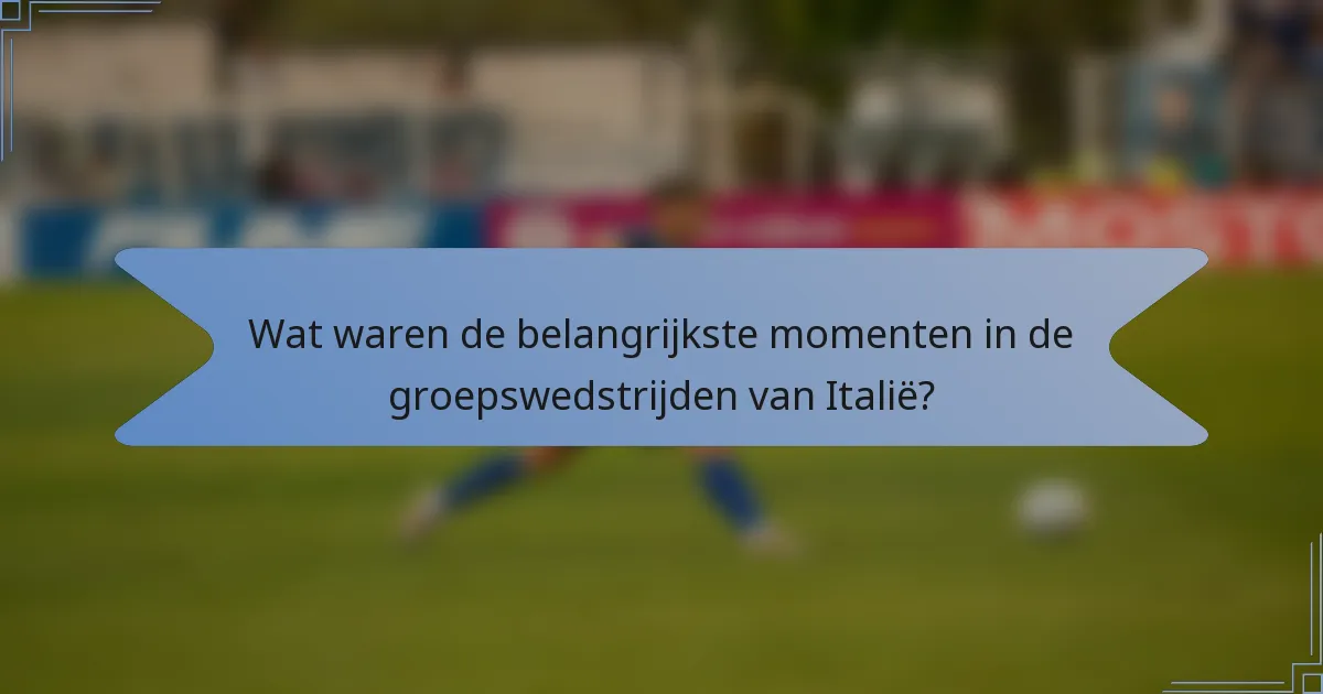 Wat waren de belangrijkste momenten in de groepswedstrijden van Italië?