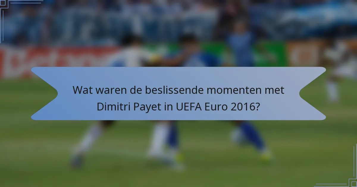 Wat waren de beslissende momenten met Dimitri Payet in UEFA Euro 2016?