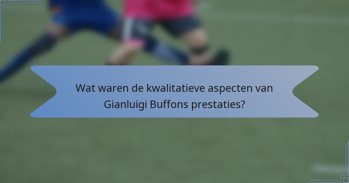 Wat waren de kwalitatieve aspecten van Gianluigi Buffons prestaties?