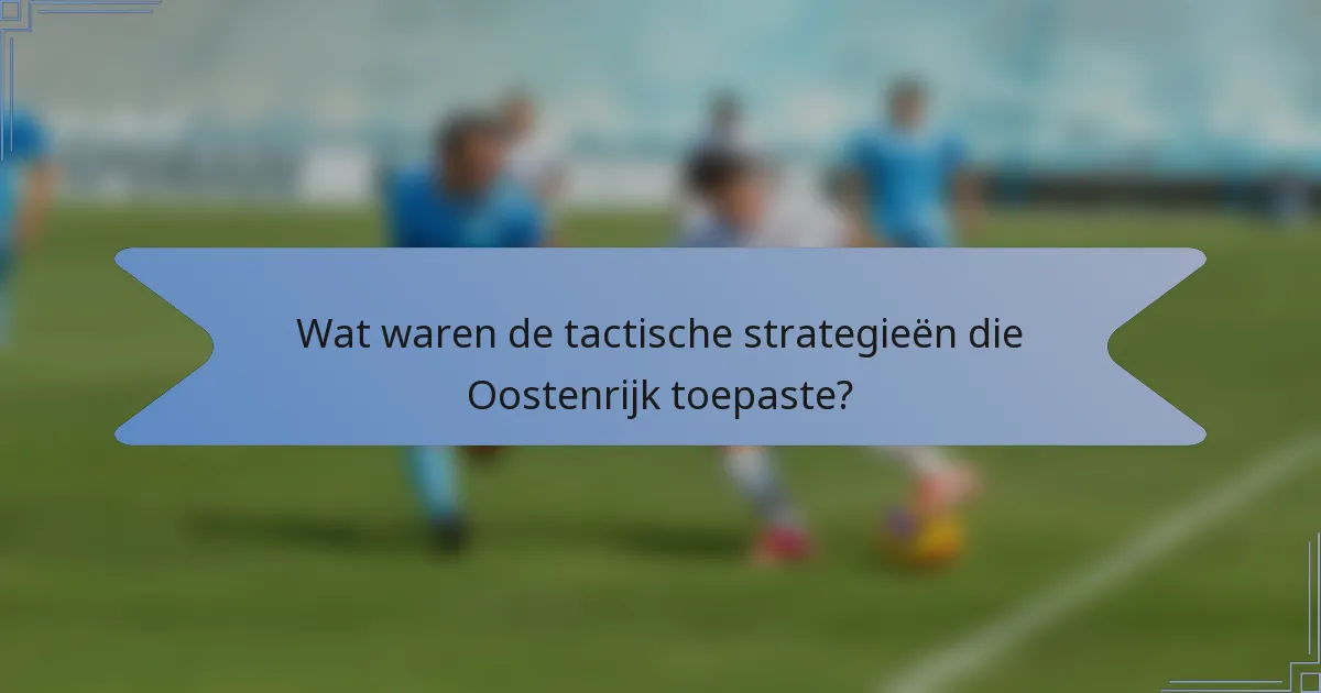 Wat waren de tactische strategieën die Oostenrijk toepaste?