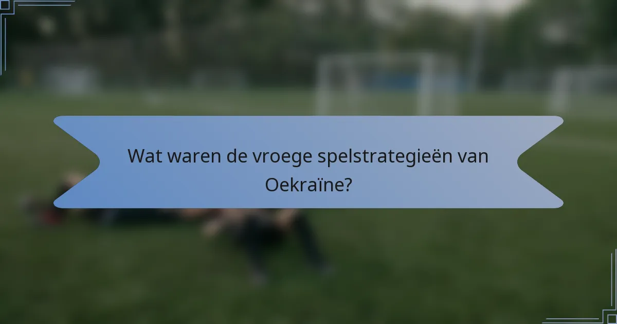 Wat waren de vroege spelstrategieën van Oekraïne?
