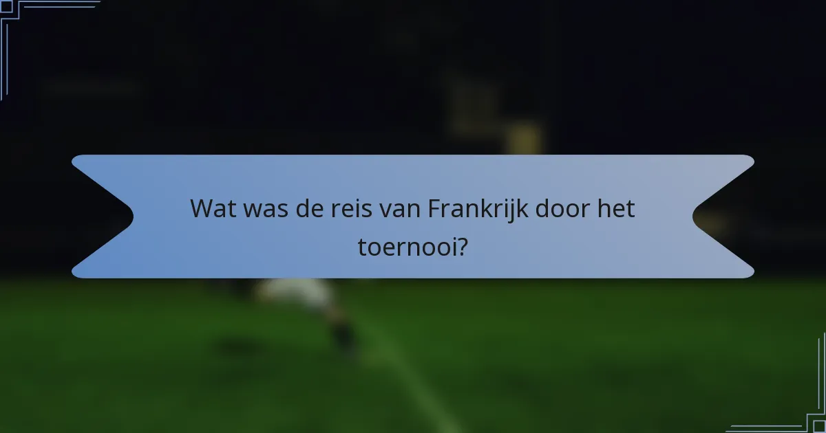 Wat was de reis van Frankrijk door het toernooi?