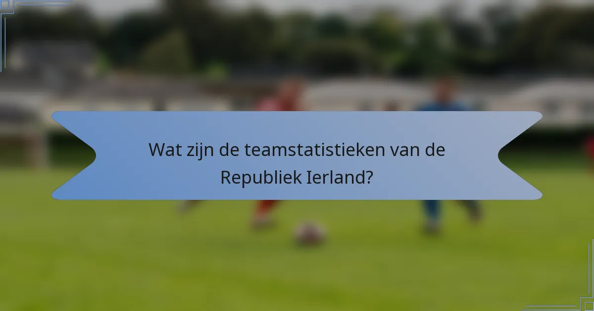 Wat zijn de teamstatistieken van de Republiek Ierland?
