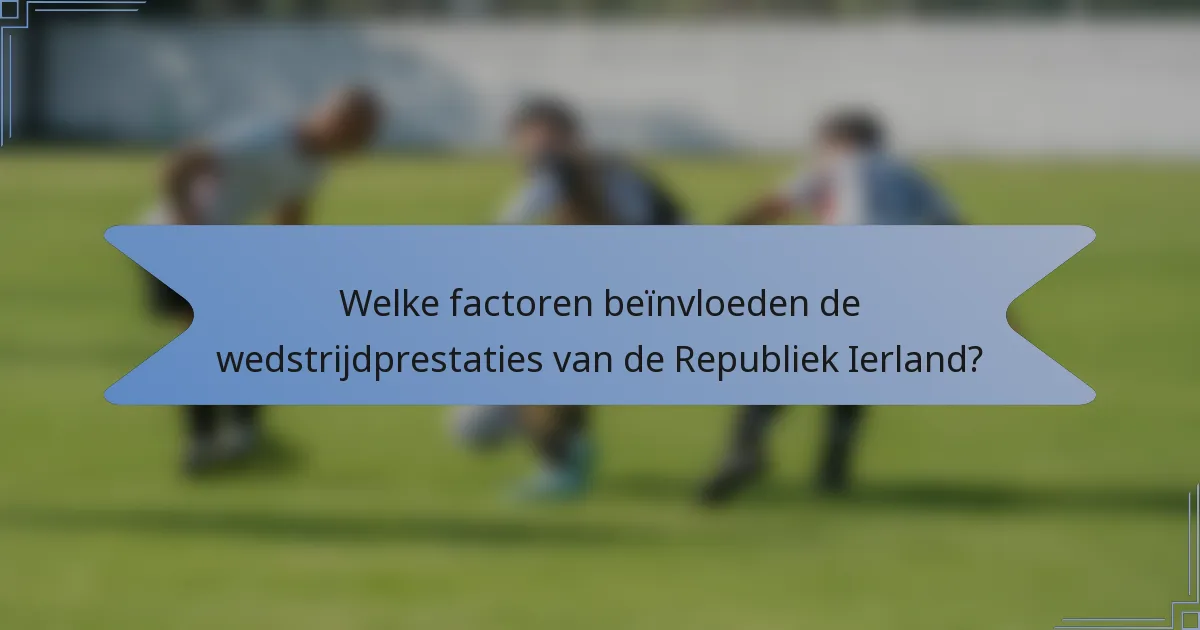 Welke factoren beïnvloeden de wedstrijdprestaties van de Republiek Ierland?