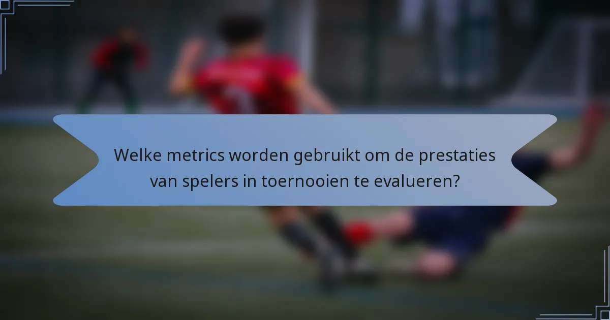 Welke metrics worden gebruikt om de prestaties van spelers in toernooien te evalueren?