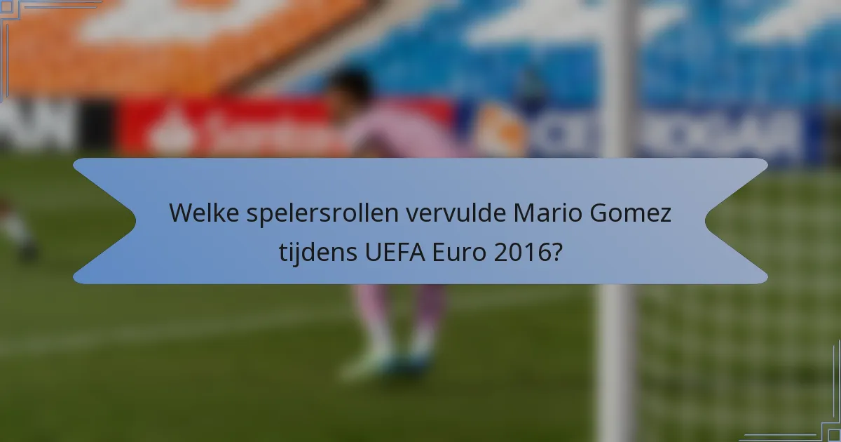 Welke spelersrollen vervulde Mario Gomez tijdens UEFA Euro 2016?