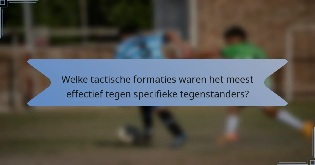 Welke tactische formaties waren het meest effectief tegen specifieke tegenstanders?